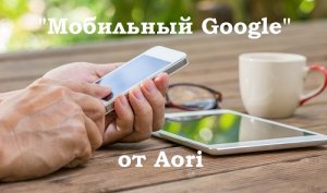 Мобильный Google: Aori докажет эффективность контекстной рекламы на смартфо ...